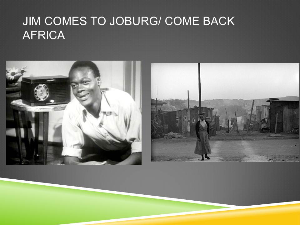 Jim Comes to Joburg (Donald Swanson, 1949) [Cry, the Beloved Country (Zoltan Korda, 1951)] Come Back, Africa (Lionel Rogosin, 1959)