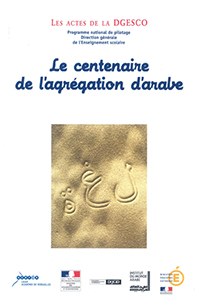 Le centenaire de l'agrégation d'arabe, les actes de la DGESCO Le centenaire de l'agrégation d'arabe, les actes de la DGESCO